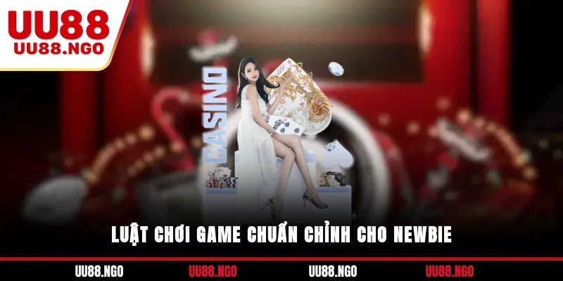 Luật chơi game chuẩn chỉnh cho newbie