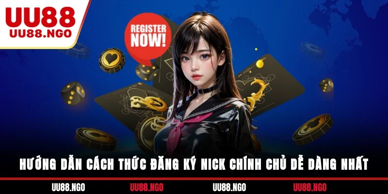 Hướng dẫn cách thức đăng ký nick chính chủ dễ dàng nhất
