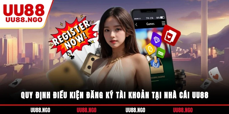 Quy định điều kiện đăng ký tài khoản tại nhà cái UU88
