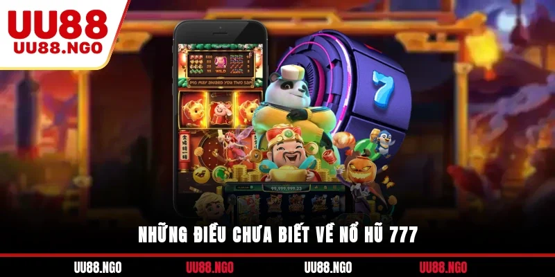 Những điều chưa biết về nổ hũ 777