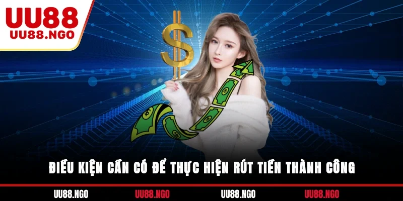 Điều kiện cần có để thực hiện rút tiền thành công